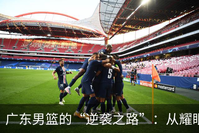广东男篮的“逆袭之路”：从耀眼的王者到幽灵球队